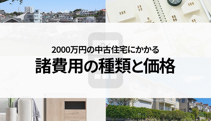 2000万円の中古住宅にかかる諸費用の種類と価格について解説します！