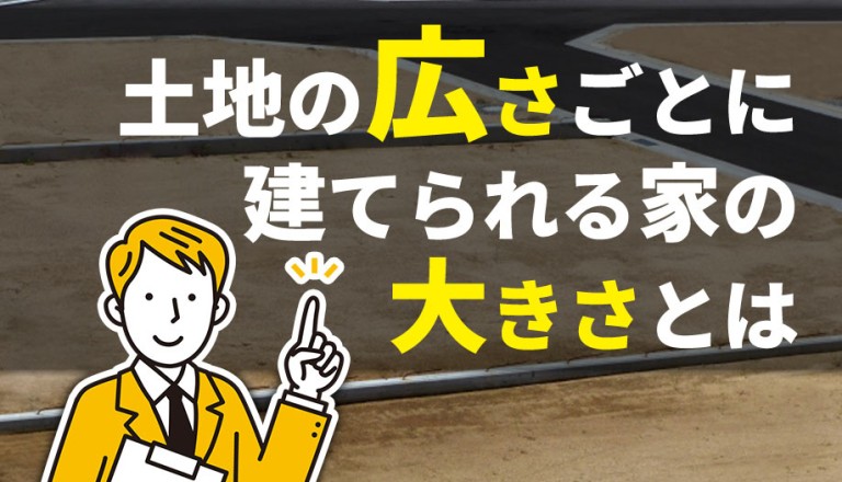 土地の広さごとに建てられる家の大きさとは