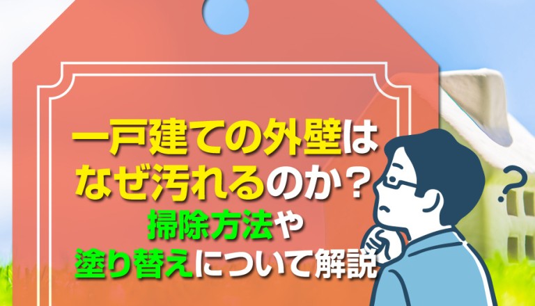 一戸建ての外壁はなぜ汚れるのか？掃除方法や塗り替えについて解説