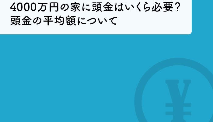 4000万円の家に頭金はいくら必要？頭金の平均額についても解説！