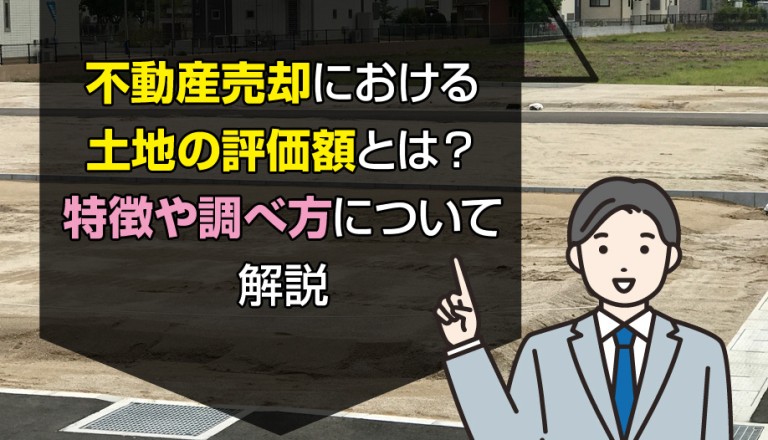 不動産売却における土地の評価額とは？特徴や調べ方について解説