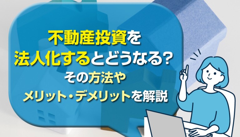 不動産投資を法人化するとどうなる？その方法やメリット・デメリットを解説