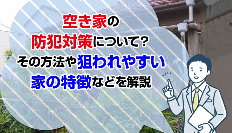 空き家の防犯対策について？その方法や狙われやすい家の特徴などを解説