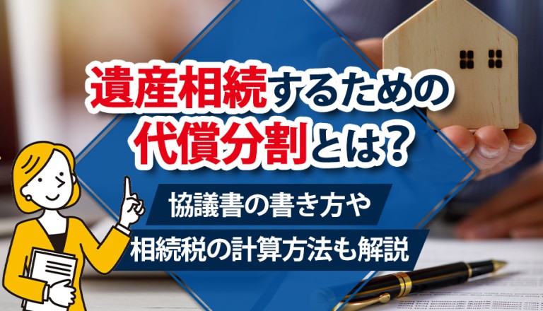 遺産相続するための代償分割とは？協議書の書き方や相続税の計算方法も解説