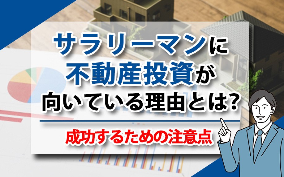 サラリーマンに不動産投資が向いている理由とは？成功するための注意点