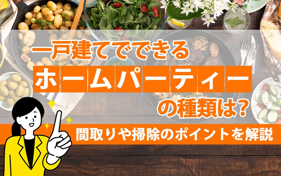 一戸建てでできるホームパーティーの種類は？間取りや掃除のポイントを解説