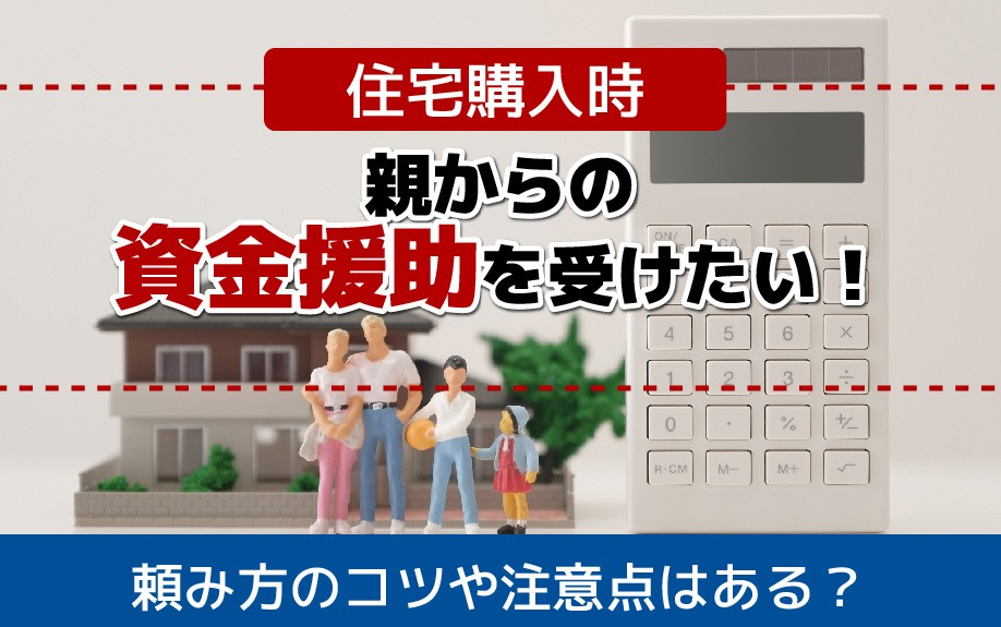 住宅購入時に親からの資金援助を受けたい！頼み方のコツや注意点はある？