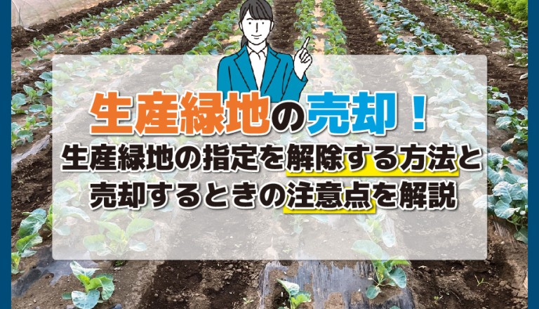 生産緑地の売却！生産緑地の指定を解除する方法と売却するときの注意点を解説