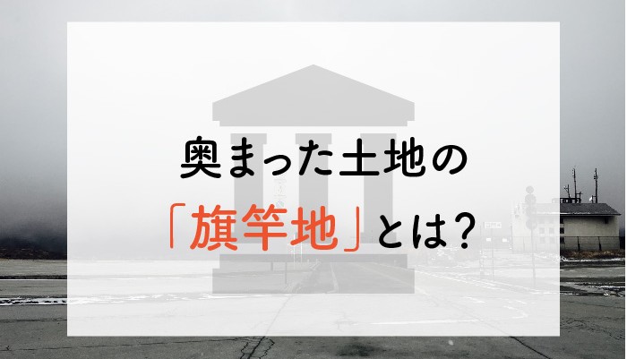 奥まった土地の「旗竿地」とは？メリットとデメリットを紹介！