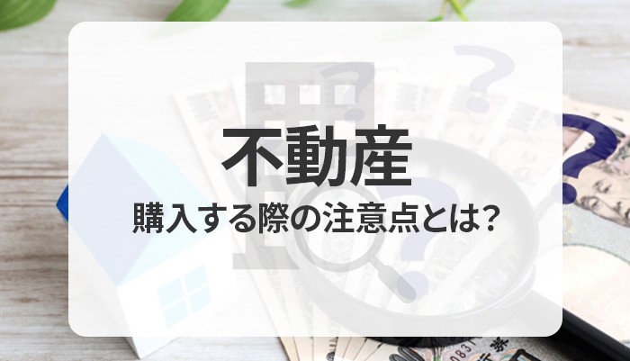 不動産を購入する際の注意点とは？失敗例についてもご紹介します！