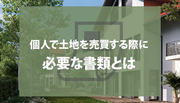 個人で土地を売買する際に必要な書類とは