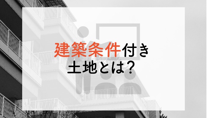 建築条件付き土地とは？メリット・デメリットについてご紹介！