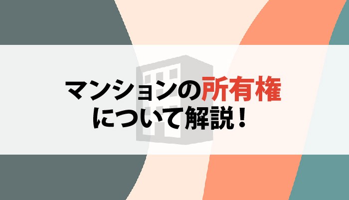 マンションの購入をお考えの方必見！マンションの所有権について解説！