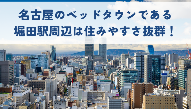 名古屋のベッドタウンである堀田駅周辺は住みやすさが抜群！