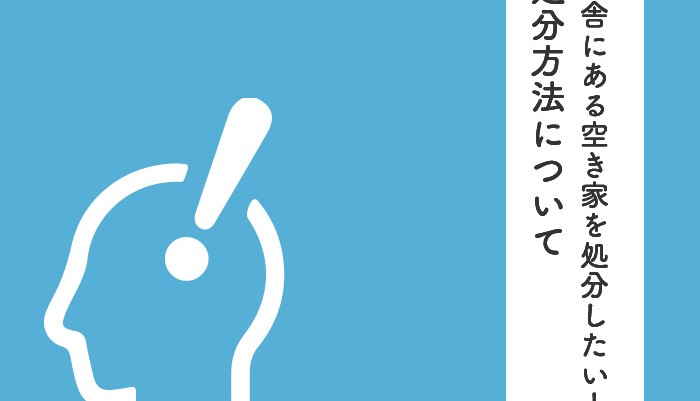 田舎にある空き家を処分したい！処分方法について解説