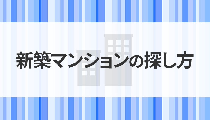 新築マンションの探し方と探す時のコツについてご紹介します！