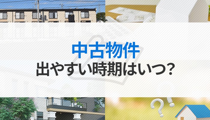 中古物件が出やすい時期はいつ？探し方のコツについてもご紹介！