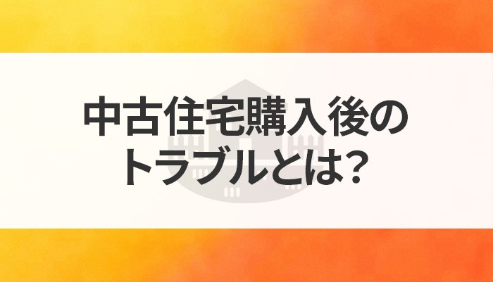 中古住宅購入後のトラブルとは？対処法もご紹介！